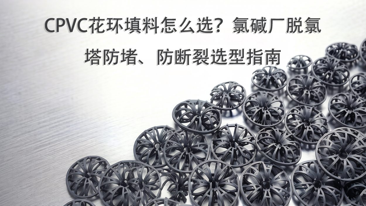 CPVC花环填料怎么选？氯碱厂脱氯塔防堵、防断裂选型指南